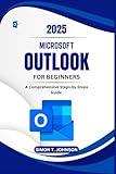 Microsoft Outlook For Beginners: A Comprehensive Steps-by-Steps Guide (Microsoft Office Made Easy)