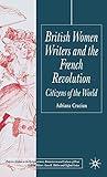 British Women Writers and the French Revolution: Citizens of the World (Palgrave Studies in the Enlightenment, Romanticism and Cultures of Print)