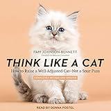 Think Like a Cat: How to Raise a Well-Adjusted Cat - Not a Sour Puss