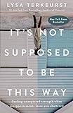 It's Not Supposed to Be This Way: Finding Unexpected Strength When Disappointments Leave You Shattered