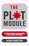 The Plot Module: The Ultimate Chapter-by-Chapter Guide on How to Write a Novel Outline (Story Hacker Secrets)