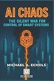 AI CHAOS: The Silent War for Control of Smart Systems