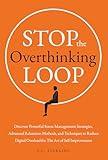 Stop the Overthinking Loop: Discover Powerful Stress Management Strategies, Advanced Relaxation Methods, and Techniques to Reduce Digital Overload for the Art of Self Improvement