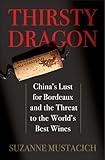 Thirsty Dragon: China's Lust for Bordeaux and the Threat to the World's Best Wines