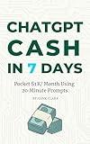 ChatGPT Cash in 7 Days: Pocket $1k/Month Using 20-Minute Prompts