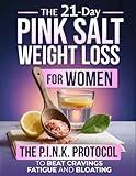 The 21-Day Pink Salt Weight Loss Reset for Women: A Real Solution to Cravings, Fatigue and Bloating - Built on the P.I.N.K. Protocol for Women Who Want a Plan That Works