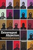 Extravagant Abjection: Blackness, Power, and Sexuality in the African American Literary Imagination (Sexual Cultures, 17)