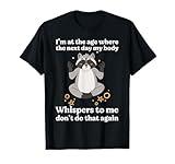 I'm at the Age Where My Body Whispers Don't Do That Again T-Shirt