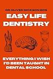 Easy Life Dentistry: Everything I Wish I'd Been Taught In Dental School