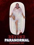 Beyond Paranormal Director's Cut