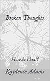 Broken Thoughts : How do I heal?
