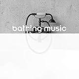Bathing Music: Relaxing Oriental Melodies to Enjoy Your Bath or Shower