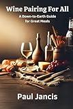Wine Pairing For All: A Down-to-Earth Guide For Great Meals