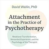 Attachment in the Practice of Psychotherapy: Relational Transformation, Nonverbal Experience, and the Psychology of the Therapist