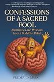 Confessions of a Sacred Fool: Absurdities and Wisdom from a Buddhist Rebel