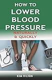 How to Lower Blood Pressure Naturally & Quickly: Powerful Tricks to Deal with Hypertension Using Supplements and Other Natural Remedies