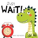 Just Wait!: Children’s Book about Patience, Emotions and Big Feelings for Kids, Preschool and Kindergarten, Ages 2-6 (Dinosaur Social Skills 1)