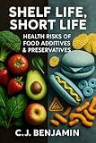 Shelf Life, Short Life: Health Risks of Food Additives & Preservatives