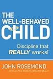 The Well-Behaved Child: Discipline That Really Works!