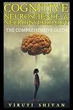 Cognitive Neuroscience & Neuropsychology: The Comprehensive Guide: Unlock the Secrets of the Brain and Understand the Fundamentals (Psychology Comprehensive Guides: Unlocking the Human Mind's Secrets)