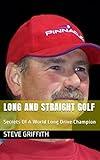 Long And Straight Golf: Secrets Of A World Long Drive Champion