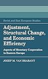 Adjustment, Structural Change, and Economic Efficiency: Aspects of Monetary Cooperation in Eastern Europe (Cambridge Russian, Soviet and Post-Soviet Studies, Series Number 58)