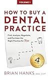How to Buy a Dental Practice: A Step-by-step Guide to Finding, Analyzing, and Purchasing the Right Practice For You