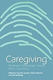 Caregiving: Readings in Knowledge, Practice, Ethics, and Politics (Studies in Health, Illness, and Caregiving)