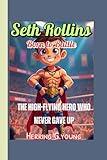 Seth Rollins Born to Battle (A sports biography for kids): The High-Flying Hero Who Never Gave Up