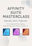 Affinity Suite Masterclass: Design, Edit, Publish (The Complete Affinity Desktop Workflow: Designer 2, Photo 2 & Publisher 2)