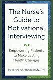 The Nurse's Guide to Motivational Interviewing: Empowering Patients to Make Lasting Health Changes (Holistic Nurse: Skills for Excellence)