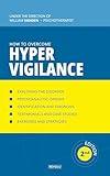 How to Overcome Hypervigilance (Understanding and Managing Behavioral Disorders Book 34)
