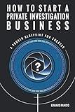 How to Start a Private Investigation Business: A Proven Blueprint for Success