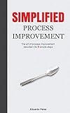 Simplified Process Improvement: The art of process improvement decoded into 5 simple steps