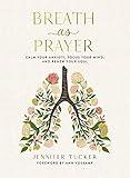 Breath as Prayer: Calm Your Anxiety, Focus Your Mind, and Renew Your Soul