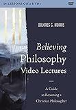 Believing Philosophy Video Lectures: A Guide to Becoming a Christian Philosopher