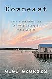 Downeast: Five Maine Girls and the Unseen Story of Rural America