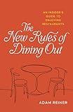 The New Rules of Dining Out: An Insider's Guide to Enjoying Restaurants