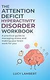 The Attention Deficit Hyperactivity Disorder Workbook : A practical guide to managing stress and making your brain work for you