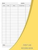 First Aid Record Book: A Notebook To Keep Track Of All First Aid Treatments For Your Family, Friends, Or Workplace