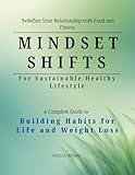 Mindset Shifts for Sustainable Healthy Life: A Complete Guide to Building Habits for Life and Weight Loss