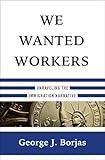 We Wanted Workers: Unraveling the Immigration Narrative