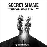Secret Shame: A Survivor's Guide to Understanding Male Sexual Abuse and Male Sexual Development