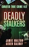 Curated True Crime #12: Deadly Stalkers (Murder, Madness & Mayhem)