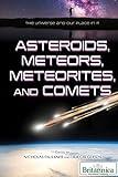 Asteroids, Meteors, Meteorites, and Comets (Universe and Our Place in It)