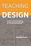 Teaching Design: A Guide to Curriculum and Pedagogy for College Design Faculty and Teachers Who Use Design in Their Classrooms