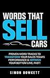 Words That Sell Cars : Proven Word Tracks to Transform Your Sales Team’s Performance & Improve Your Bottom Line, Fast!