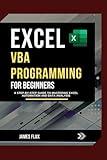 Excel VBA Programming for Beginners: A Step-by-Step Guide to Mastering Excel Automation and Data Analysis (Mastering Microsoft 365 Essentials)