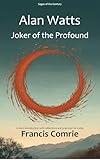 Alan Watts - Joker of the Profound: A short introduction with reflections and practices for today (Sages of the Century)
