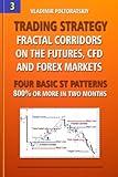 Trading Strategy: Fractal Corridors on the Futures, CFD and Forex Markets, Four Basic ST Patterns, 800% or More in Two Month (Forex Trading Strategies, Futures, CFD, Bitcoin, Stocks, Commodities)